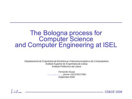 CS&CE 2006 The Bologna process for Computer Science and Computer Engineering at ISEL Departamento de Engenharia de Electrónica e Telecomunicações e de.