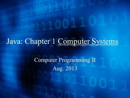 Java: Chapter 1 Computer Systems Computer Programming II Aug. 2013.