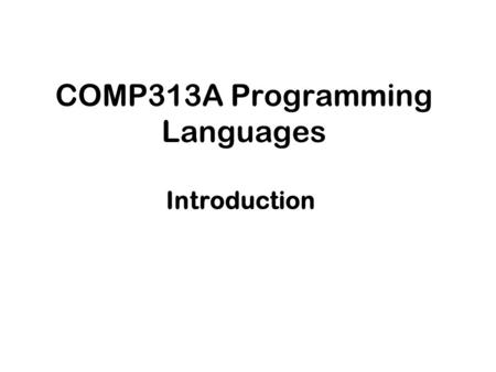 COMP313A Programming Languages Introduction. More Housekeeping Stuff Reading Material Textbook –Programming Languages: Principles and Practice by Kenneth.