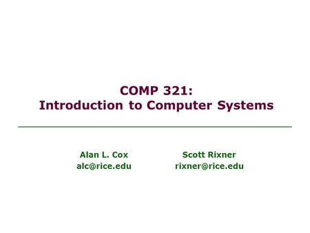 COMP 321: Introduction to Computer Systems Scott Rixner Alan L. Cox
