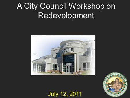 A City Council Workshop on Redevelopment July 12, 2011.