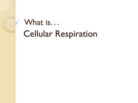 What is... What is... Cellular Respiration. Chemical Energy and Food We eat because food provides our bodies with energy. Calorie = amount of energy needed.