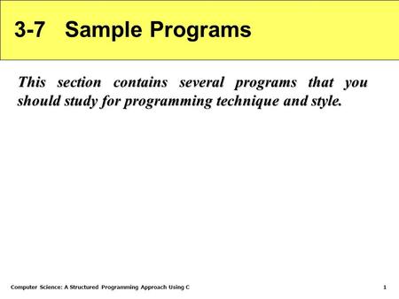 Computer Science: A Structured Programming Approach Using C1 3-7 Sample Programs This section contains several programs that you should study for programming.