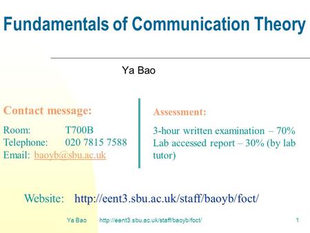 Ya Bao  Fundamentals of Communication Theory Ya Bao Contact message: Room: T700B Telephone: 020 7815 7588