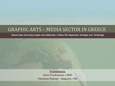GRAPHIC ARTS – MEDIA SECTOR IN GREECEGRAPHIC ARTS – MEDIA SECTOR IN GREECE Hellenic Open University, Graphic Arts-Multimedia / Athens TEI, Department of.