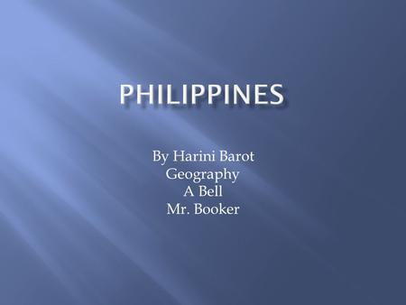 By Harini Barot Geography A Bell Mr. Booker  Banaue Rice Terraces, Baguio City  Boracay Island’s beaches  Rizal Park, Manila  Iglesia Ni Cristo,