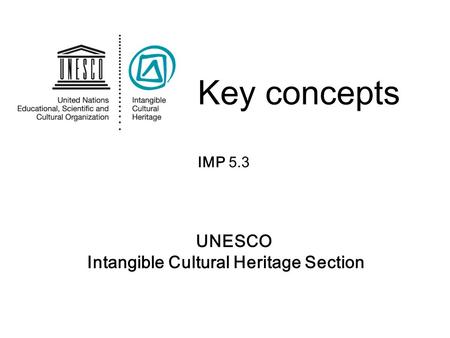 UNESCO Intangible Cultural Heritage Section Key concepts IMP 5.3.