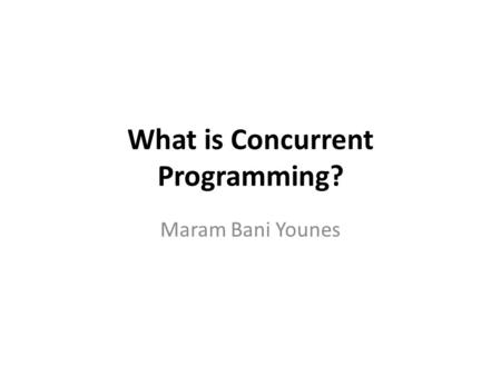 What is Concurrent Programming? Maram Bani Younes.