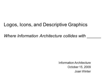 Information Architecture October 15, 2009 Joan Winter