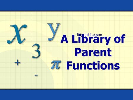 A Library of Parent Functions Digital Lesson. Copyright © by Houghton Mifflin Company, Inc. All rights reserved. 2 Definition: Functions Linear Function.