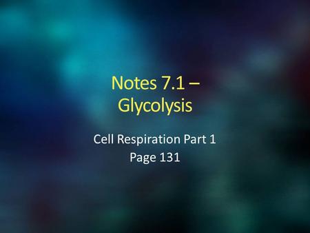 Notes 7.1 – Glycolysis Cell Respiration Part 1 Page 131.