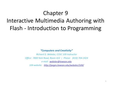 Chapter 9 Interactive Multimedia Authoring with Flash - Introduction to Programming “Computers and Creativity” Richard D. Webster, COSC 109 Instructor.