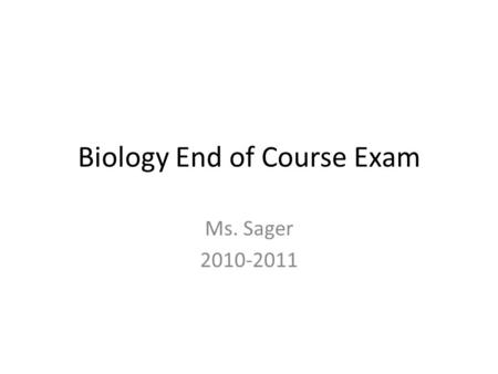 Biology End of Course Exam Ms. Sager 2010-2011. Nature of Science Chapter 2 – What is science? – What is not science? – All about Laws – They describe.