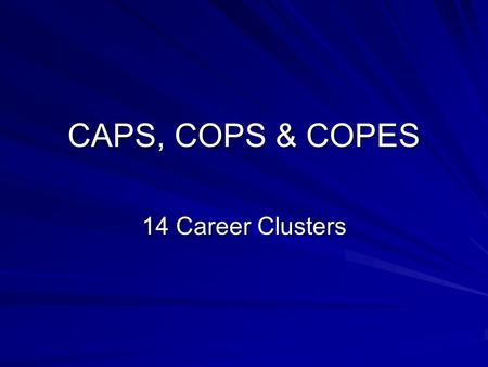CAPS, COPS & COPES 14 Career Clusters.