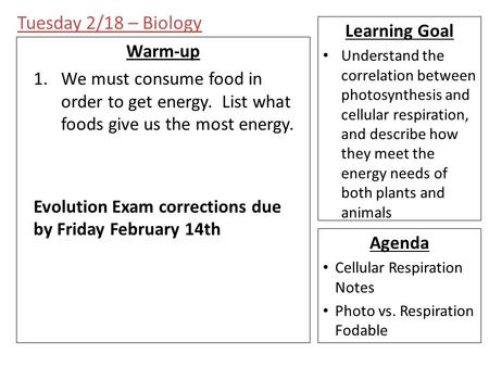 Tuesday 2/18 – Biology Warm-up 1.We must consume food in order to get energy. List what foods give us the most energy. Evolution Exam corrections due by.