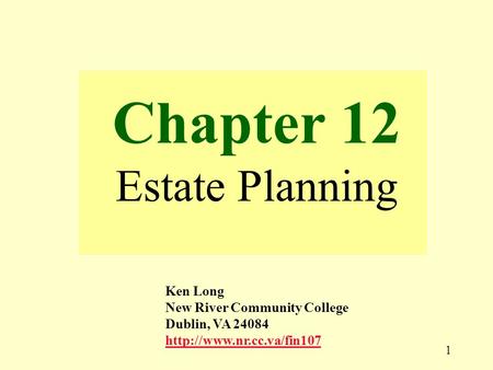 1 Chapter 12 Estate Planning Ken Long New River Community College Dublin, VA 24084