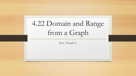 4.22 Domain and Range from a Graph Nov. 10 and 11.