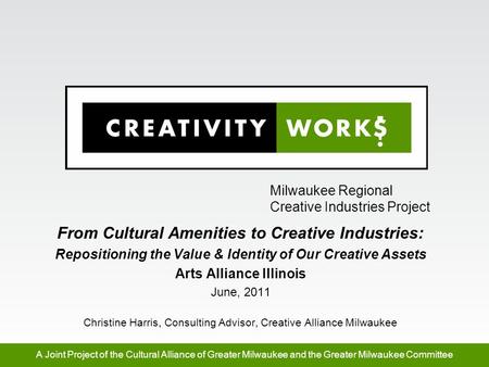 Milwaukee Regional Creative Industries Project A Joint Project of the Cultural Alliance of Greater Milwaukee and the Greater Milwaukee Committee From Cultural.
