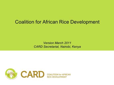 Coalition for African Rice Development Version March 2011 CARD Secretariat, Nairobi, Kenya.