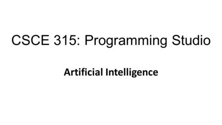 CSCE 315: Programming Studio Artificial Intelligence.