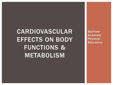 SkyView Academy Physical Education CARDIOVASCULAR EFFECTS ON BODY FUNCTIONS & METABOLISM.