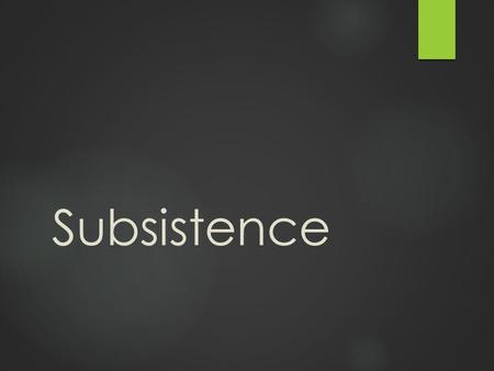 Subsistence. Learning Objectives: Subsistence Unit  1. Identify the subsistence patterns found in human societies  2. Identify the cultural characteristics.