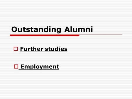Outstanding Alumni  Employment  Further studies.
