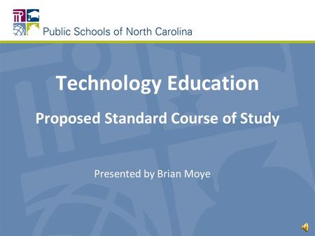 Technology Education Proposed Standard Course of Study Presented by Brian Moye.