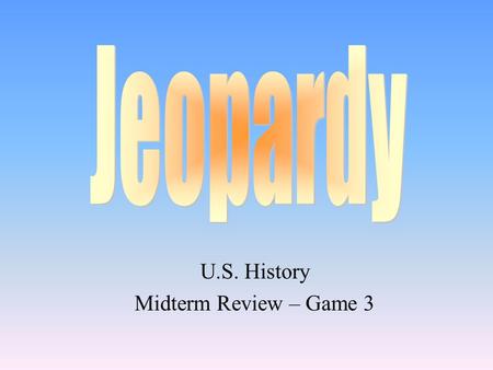 U.S. History Midterm Review – Game 3 100 200 400 300 400 AmendmentsinventworkersImperialism 300 200 400 200 100 500 100.