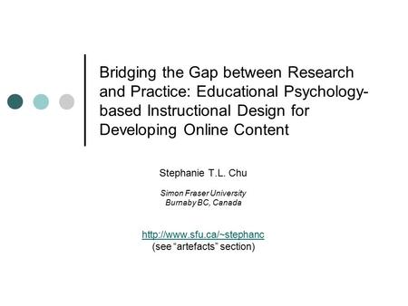Bridging the Gap between Research and Practice: Educational Psychology- based Instructional Design for Developing Online Content Stephanie T.L. Chu Simon.