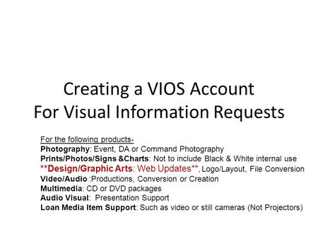 Creating a VIOS Account For Visual Information Requests For the following products- Photography: Event, DA or Command Photography Prints/Photos/Signs &Charts: