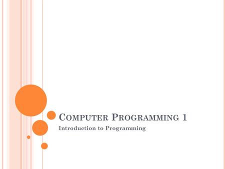 C OMPUTER P ROGRAMMING 1 Introduction to Programming.