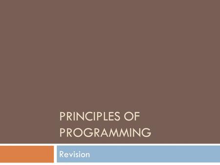 PRINCIPLES OF PROGRAMMING Revision. A Computer  A useful tool for solving a great variety of problems.  To make a computer do anything (i.e. solve.