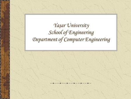 Yaşar University School of Engineering Department of Computer Engineering.