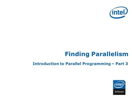 INTEL CONFIDENTIAL Finding Parallelism Introduction to Parallel Programming – Part 3.