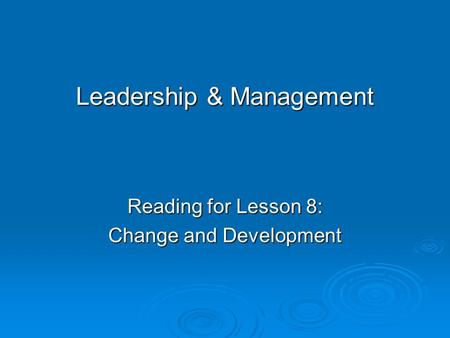 Leadership & Management Reading for Lesson 8: Change and Development.