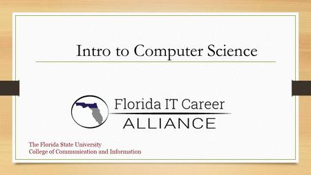 Intro to Computer Science The Florida State University College of Communication and Information.