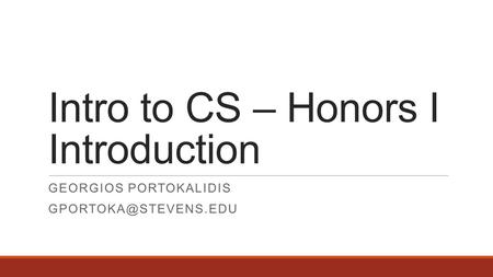 Intro to CS – Honors I Introduction GEORGIOS PORTOKALIDIS