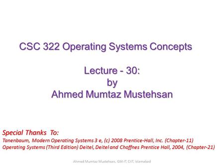 CSC 322 Operating Systems Concepts Lecture - 30: by Ahmed Mumtaz Mustehsan Special Thanks To: Tanenbaum, Modern Operating Systems 3 e, (c) 2008 Prentice-Hall,