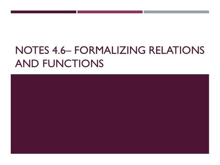 Notes 4.6– FORMALIZING RELATIONS AND FUNCTIONS