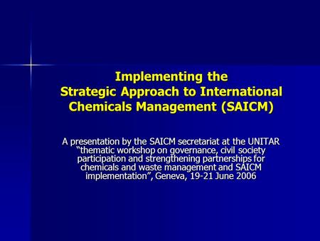 Implementing the Strategic Approach to International Chemicals Management (SAICM) A presentation by the SAICM secretariat at the UNITAR “thematic workshop.