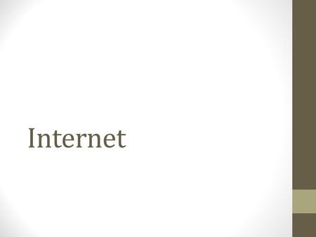 Internet. Internet is Is a Global network Computers connected together all over that world. Grew out of American military.