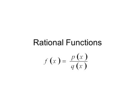 Rational Functions. 5 values to consider 1)Domain 2)Horizontal Asymptotes 3)Vertical Asymptotes 4)Holes 5)Zeros.