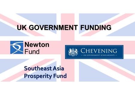UK GOVERNMENT FUNDING Newton Fund Southeast Asia Prosperity Fund.