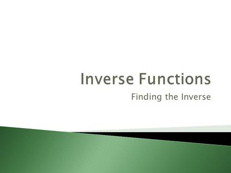 Finding the Inverse. 1 st example, begin with your function f(x) = 3x – 7 replace f(x) with y y = 3x - 7 Interchange x and y to find the inverse x = 3y.