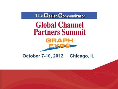 October 7-10, 2012 Chicago, IL. Global Channel Partners Summit 2012 Presentations:  The State of the Channel: 2012 DOES IT REALLY.