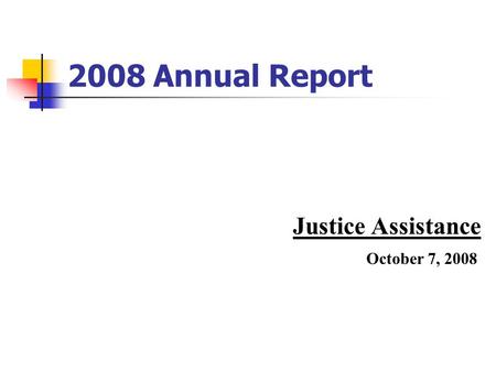 Justice Assistance October 7, 2008 2008 Annual Report.