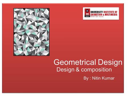Geometrical Design Design & composition By : Nitin Kumar.