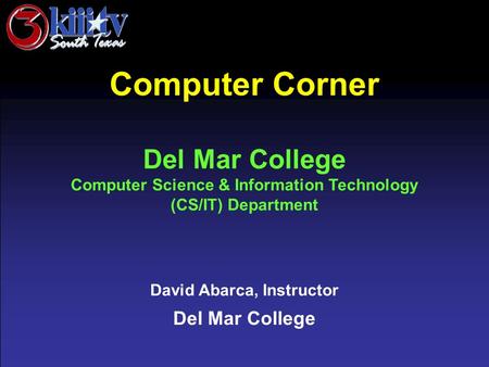 David Abarca, Instructor Del Mar College Computer Corner Del Mar College Computer Science & Information Technology (CS/IT) Department.