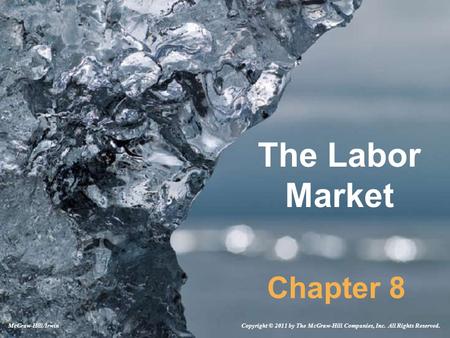 The Labor Market Chapter 8 Copyright © 2011 by The McGraw-Hill Companies, Inc. All Rights Reserved.McGraw-Hill/Irwin.